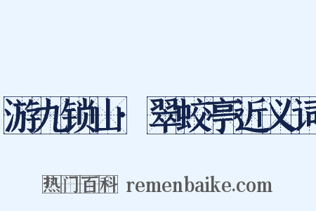 游九锁山·翠蛟亭近义词是什么意思的图片